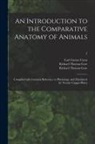 Carl Gustav Carus, Richard Thomas Gore, Richard Thomas Forme Gore - An Introduction to the Comparative Anatomy of Animals [electronic Resource]: Compiled With Constant Reference to Physiology, and Elucidated by Twenty