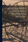 James Caird - Caird's Slanders on Canada Answered & Refuted! [microform]