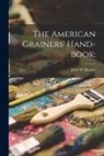 John W. Masury - The American Grainers' Hand-book