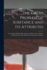 Anonymous - The Great Problem of Substance and Its Attributes [microform]: Involving the Relationship and Laws of Matter and of Mind as the Phenomena of the World