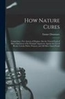 Emmet Densmore - How Nature Cures [electronic Resource]: Comprising a New System of Hygiene Also the Natural Food of Man a Statement of the Principal Arguments Against