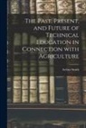 Arthur Smith - The Past, Present, and Future of Technical Education in Connection With Agriculture