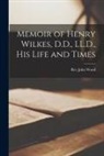 John Wood - Memoir of Henry Wilkes, D.D., LL.D., His Life and Times [microform]