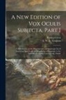 Francis Green, E. W. E. (Edward W. E. ). Tompson - A New Edition of Vox Oculis Subjecta, Part I [microform]: a Dissertation on the Most Curious and Important Art of Imparting Speech and the Knowledge o