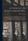Jeremy Bentham - A View of the Hard-labour Bill; Being an Abstract of a Pamphlet, Intituled "Draught of a Bill, to Punish by Imprisonment and Hard-labour, Certain Offe