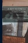 Harriet Beecher Stowe - A Key to Uncle Tom's Cabin: Presenting the Original Facts and Documents Upon Which the Story is Founded. Together With Corroborative Statements Ve