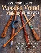 Editors Of Fox Chapel Publishing - Compendium of Wooden Wand Making Techniques (Hc)