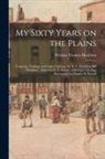 William Thomas Hamilton - My Sixty Years on the Plains: Trapping, Trading, and Indian Fighting /by W.T. Hamilton (Bill Hamilton); Edited by E. T. Sieber; With Eight Full-page