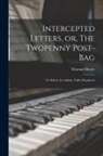 Thomas Moore - Intercepted Letters, or, The Twopenny Post-bag: to Which Are Added, Trifles Reprinted