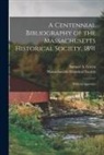 Samuel A. (Samuel Abbott) Green, Massachusetts Historical Society - A Centennial Bibliography of the Massachusetts Historical Society, 1891 [microform]: With an Appendix
