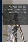 William Wright - An Address to Persons Afflicted With Deafness: Particularly the Obscure Cases, Denominated Nervous Deafness: With Comments on the Methods Hitherto Ado