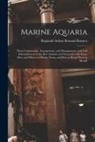 Reginald Arthur Renaud Bennett - Marine Aquaria: Their Construction, Arrangement, and Management, With Full Information as to the Best Animals and Seaweeds to Be Kept