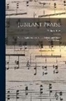 William Shaw - Jubilant Praise: for Young People's Societies, Sunday Schools, and Church Prayer Meetings