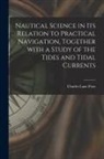 Charles Lane Poor - Nautical Science in Its Relation to Practical Navigation, Together With a Study of the Tides and Tidal Currents