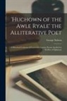 George Neilson - 'Huchown of the Awle Ryale' the Alliterative Poet: a Historical Criticism of Fourteenth Century Poems Ascribed to Sir Hew of Eglintoun