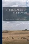 Arthur Radclyffe Dugmore - The Romance of the Beaver: Being the History of the Beaver in the Western Hemisphere