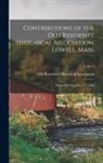 Old Residents' Historical Association - Contributions of the Old Residents' Historical Association, Lowell, Mass.: Organized December 21, 1868; 5, no. 2