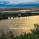 Colin Thubron - The Amur River: Between Russia and China (Audio book)