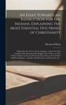 Thomas Wilson - An Essay Towards an Instruction for the Indians, Explaining the Most Essential Doctrines of Christianity [microform]: Which May Be of Use to Such Chri