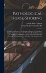 Joseph Brine Coleman, Fairman Rogers Collection (University - Pathological Horse-shoeing: a Theory and Practice of the Shoeing of Horses: by Which Every Disease Affecting the Foot of the Horse May Be Absolute