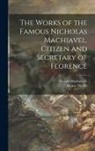 Niccolò Machiavelli, Henry Neville - The Works of the Famous Nicholas Machiavel, Citizen and Secretary of Florence