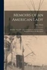 Grant - Memoirs of an American Lady [microform]: With Sketches of Manners and Scenery in America as They Existed Previous to the Revolution