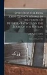 John Quincy Adams - Speech of the Hon. John Quincy Adams, in the House of Representatives, on the State of the Nation: Delivered May 25, 1836