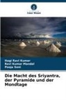 Ravi Kumar Mandal, Itagi Ravi Kumar, Pooja Soni - Die Macht des Sriyantra, der Pyramide und der Mondtage
