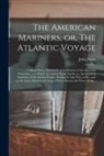 John Davis - The American Mariners, or, The Atlantic Voyage [microform]: a Moral Poem: Prefixed is A Vindication of the American Character ..., to Which Are Added