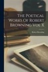 Robert Browning - The Poetical Works Of Robert Browning Vol X