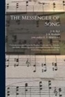 J. H. (Jacob Henry) Hall, E. T. Joint Author Hildebrand, J. H. (James Hott) Ruebush - The Messenger of Song: Contains a Graded Course for Singing Classes and Day Schools: Also Solos, Duetts, Quartetts, Glees and Choruses for Mu