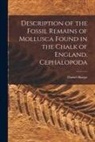 Daniel Sharpe - Description of the Fossil Remains of Mollusca Found in the Chalk of England. Cephalopoda