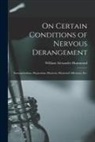 William Alexander Hammond - On Certain Conditions of Nervous Derangement: Somnambulism--hypnotism--hysteria--hysteriod Affections, Etc