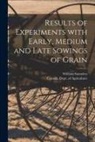 William Saunders, Canada Dept of Agriculture - Results of Experiments With Early, Medium and Late Sowings of Grain [microform]