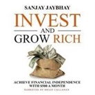 Sanjay Jaybhay, Brian J. Callanan - Invest and Grow Rich: Achieve Financial Independence with $500 a Month (Audio book)