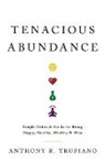 Anthony R. Trupiano - Tenacious Abundance