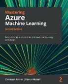 Marcel Alsdorf, Christoph Korner, Christoph Körner - Mastering Azure Machine Learning - Second Edition