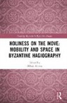Mihail Mitrea, Mihail Mitrea - Holiness on the Move: Mobility and Space in Byzantine Hagiography