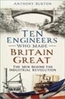 Anthony Burton - Ten Engineers Who made Britain Great