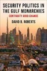 David B. Roberts - Security Politics in the Gulf Monarchies