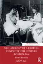 Jade W. Luiz - Archaeology of a Brothel in Nineteenth-Century Boston, Ma