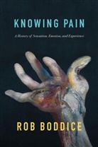 Boddice, Rob Boddice - Knowing Pain: A History of Sensation, Emotion, and Experience