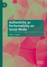 Allan S Taylor, Allan S. Taylor - Authenticity as Performativity on Social Media