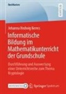 Johanna Hedwig Kerres - Informatische Bildung im Mathematikunterricht der Grundschule