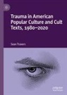 Sean Travers - Trauma in American Popular Culture and Cult Texts, 1980-2020