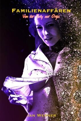 Jan Werner, Jan Werner - Familienaffären Von der Party zur Orgie