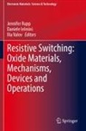 Daniele Ielmini, Jennifer Rupp, Ilia Valov - Resistive Switching: Oxide Materials, Mechanisms, Devices and Operations