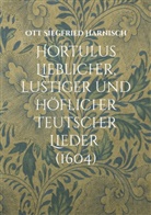 Ott Siegfried Harnisch, Dietmar Ströbel - Hortulus Lieblicher, lustiger und höflicher Teutscher Lieder (1604)