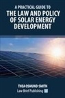 Thea Osmund-Smith - A Practical Guide to the Law and Policy of Solar Energy Development