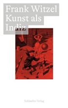 Frank Witzel, Friedrich Haufe, Vincent Sauer, Gregor Schliep, Friedrich Weber-Steinhaus - Kunst als Indiz